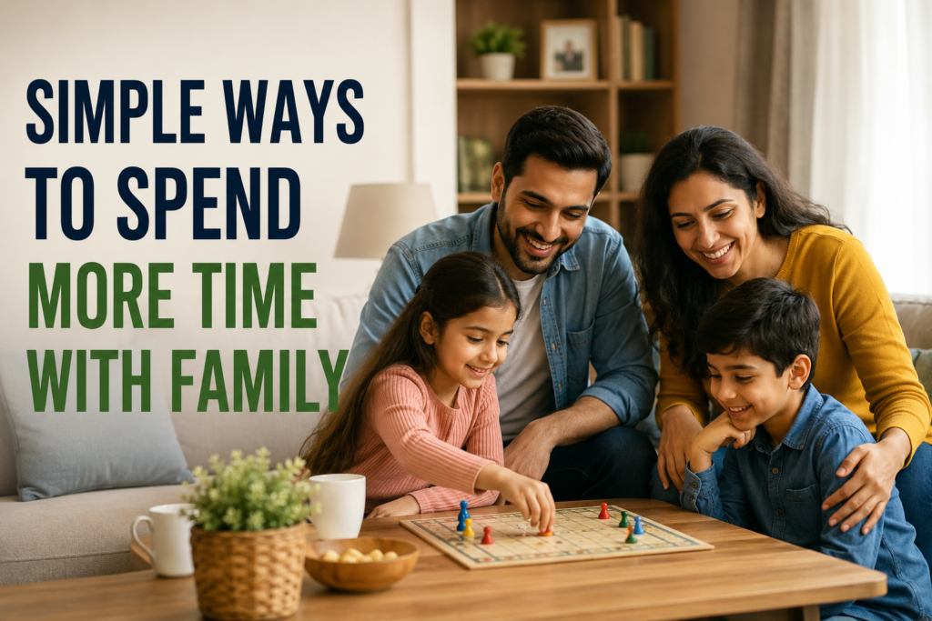 Simple Ways to Spend More Time With Family