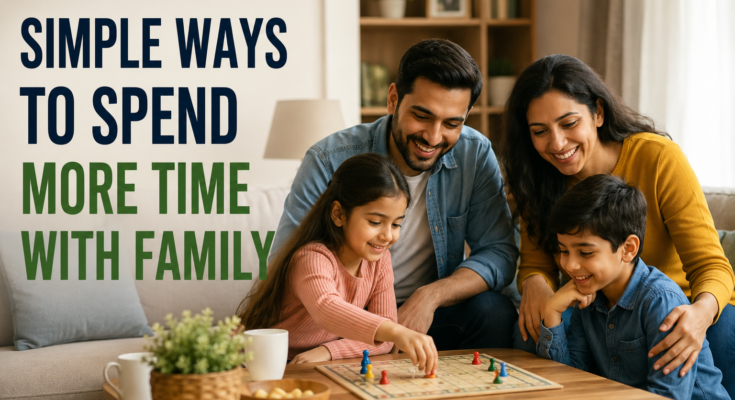 Simple Ways to Spend More Time With Family